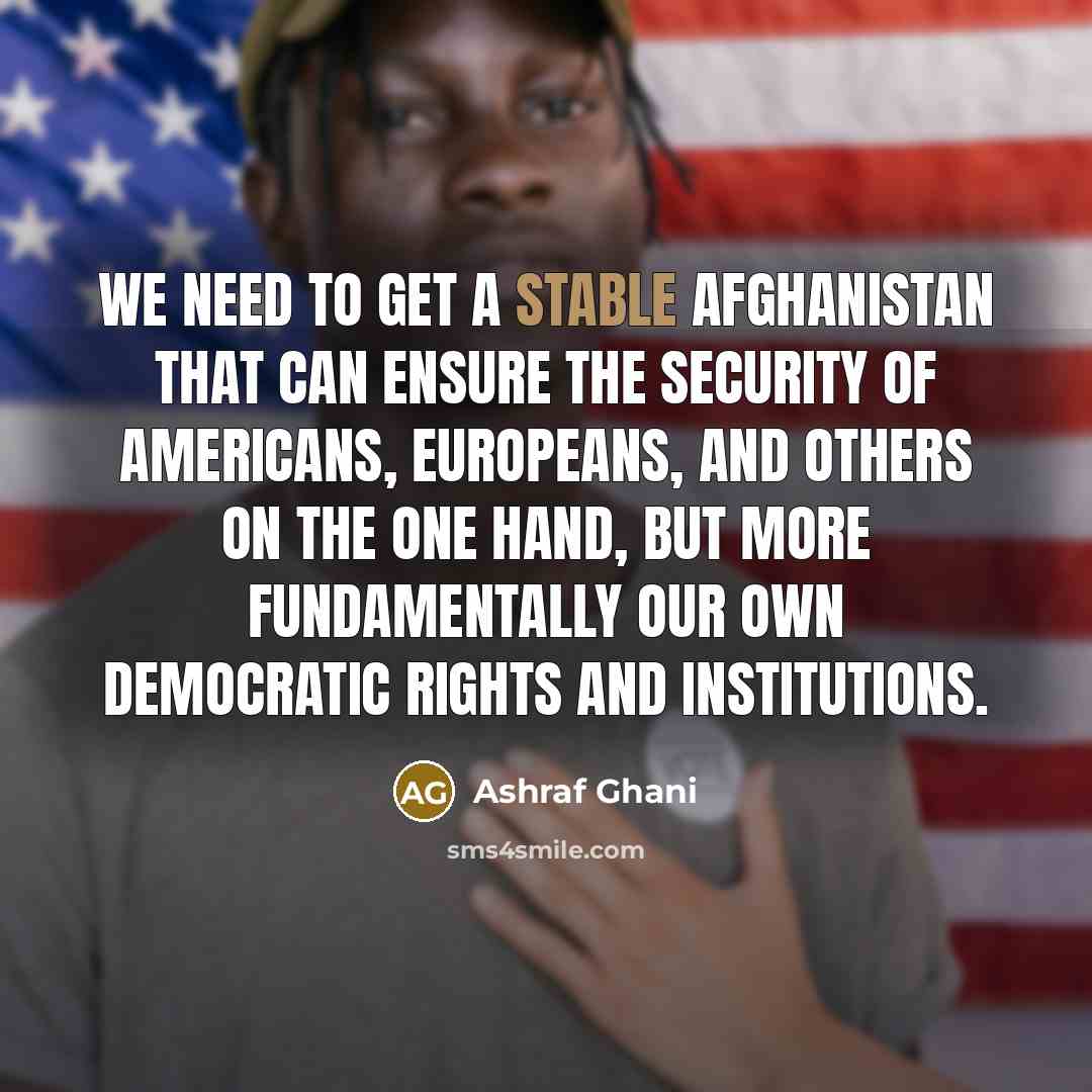 “We need to get a stable Afghanistan that can ensure…” quote by Ashraf Ghani
