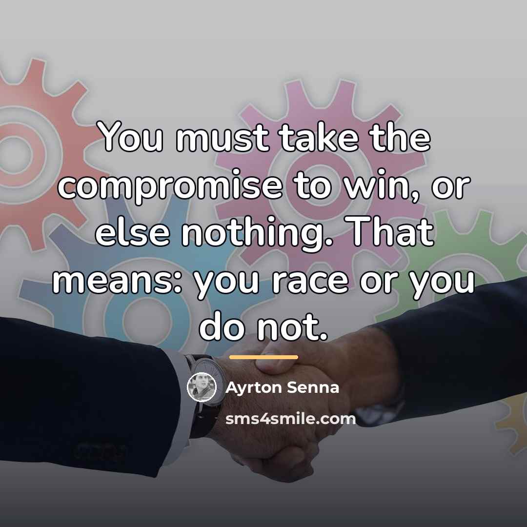 “You must take the compromise to win, or else nothing.…” quote by Ayrton Senna