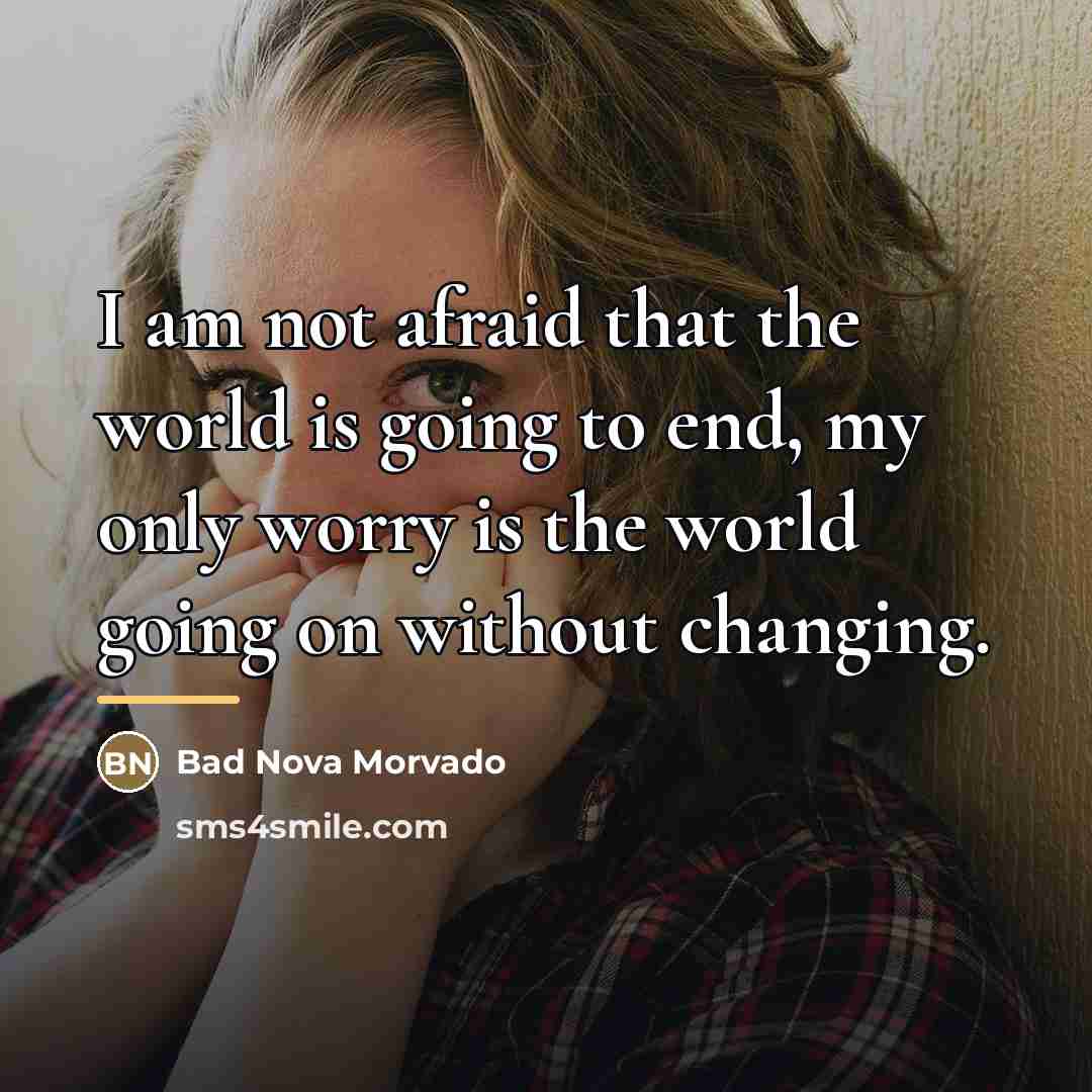 “I am not afraid that the world is going to…” quote by Bad Nova Morvado