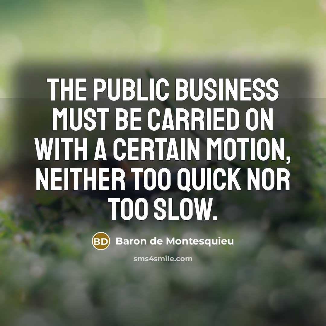 “The public business must be carried on with a certain…” quote by Baron de Montesquieu