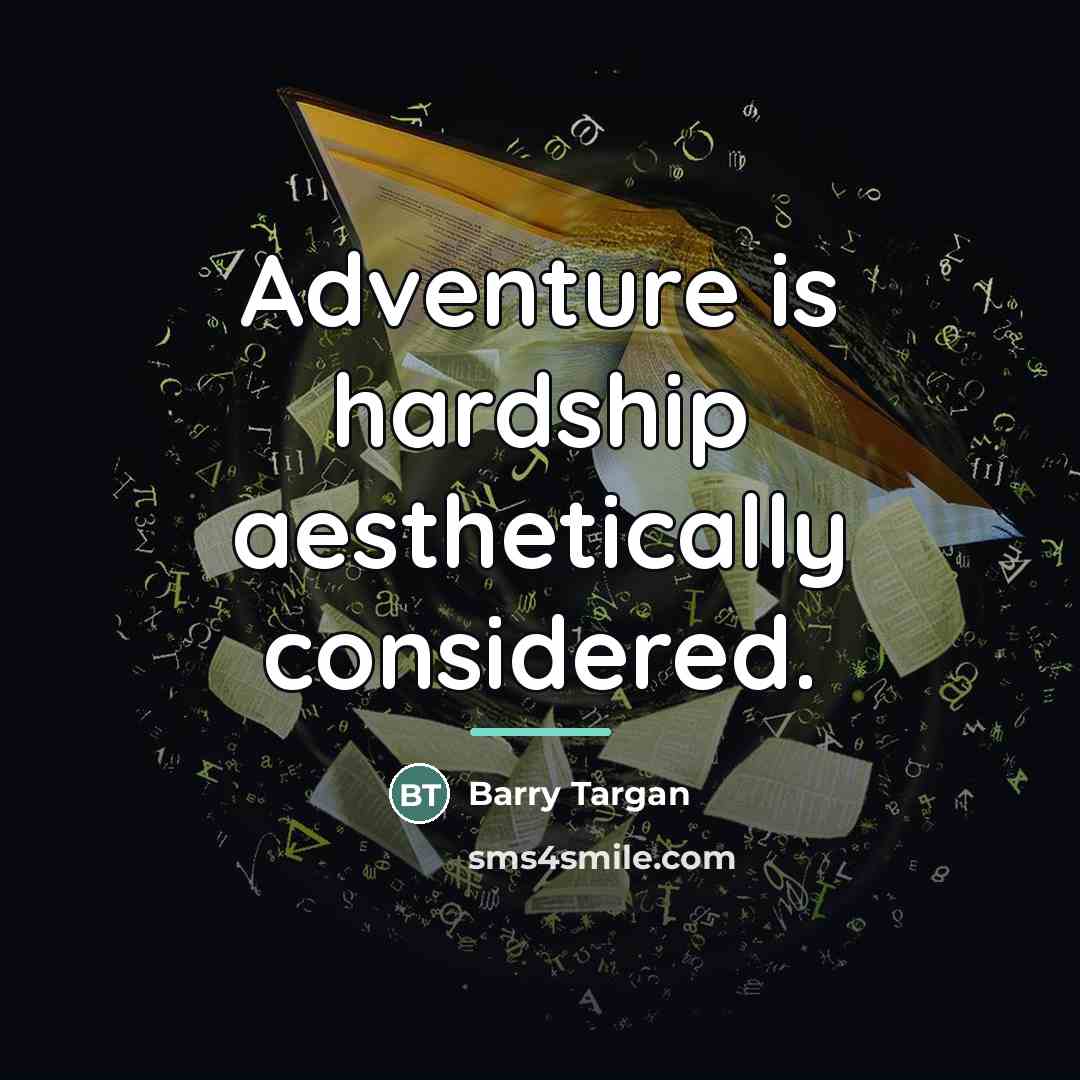 “Adventure is hardship aesthetically considered.…” quote by Barry Targan