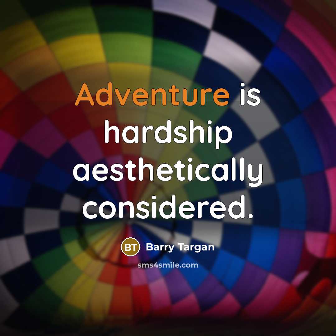 “Adventure is hardship aesthetically considered.” quote by Barry Targan