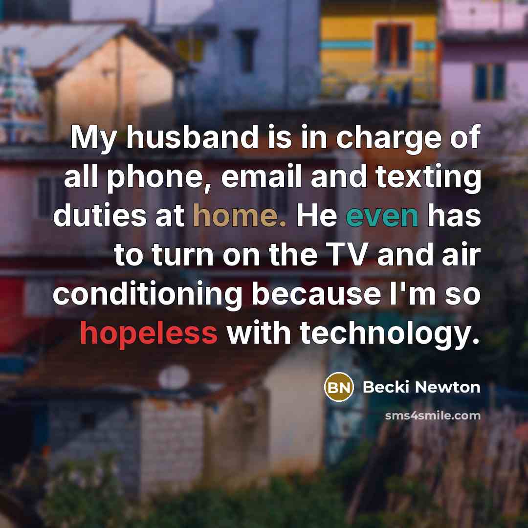 “My husband is in charge of all phone, email and…” quote by Becki Newton