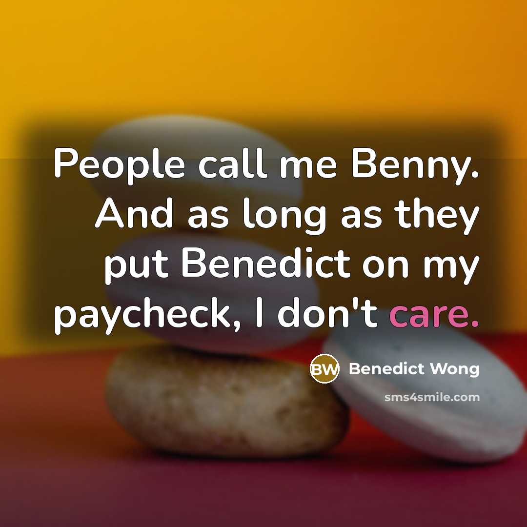 “People call me Benny. And as long as they put…” quote by Benedict Wong