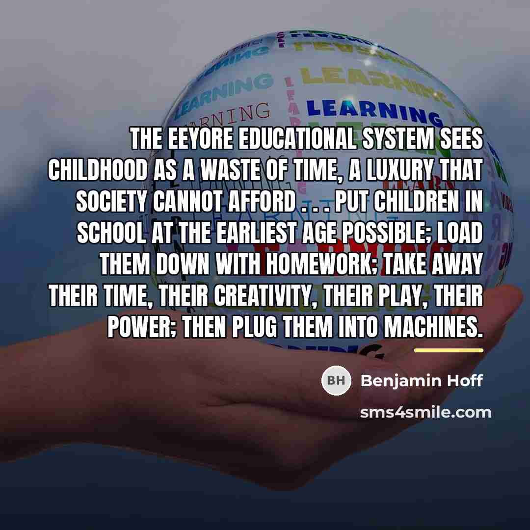 “The Eeyore Educational System sees childhood as a waste of…” quote by Benjamin Hoff