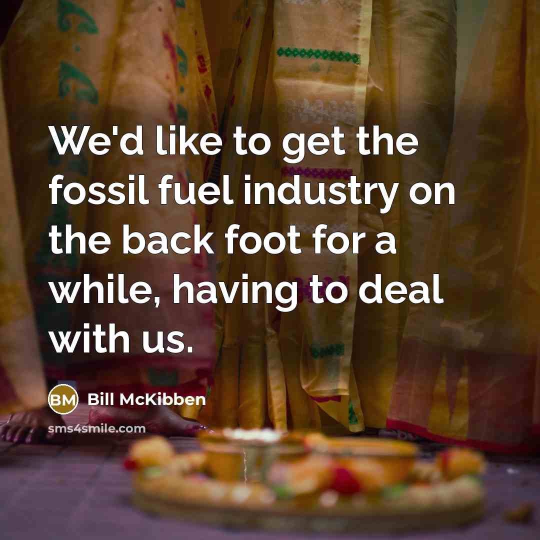 “We'd like to get the fossil fuel industry on the…” quote by Bill McKibben