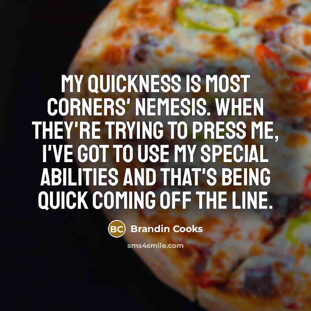 “My quickness is most corners' nemesis. When they're trying to…” quote by Brandin Cooks