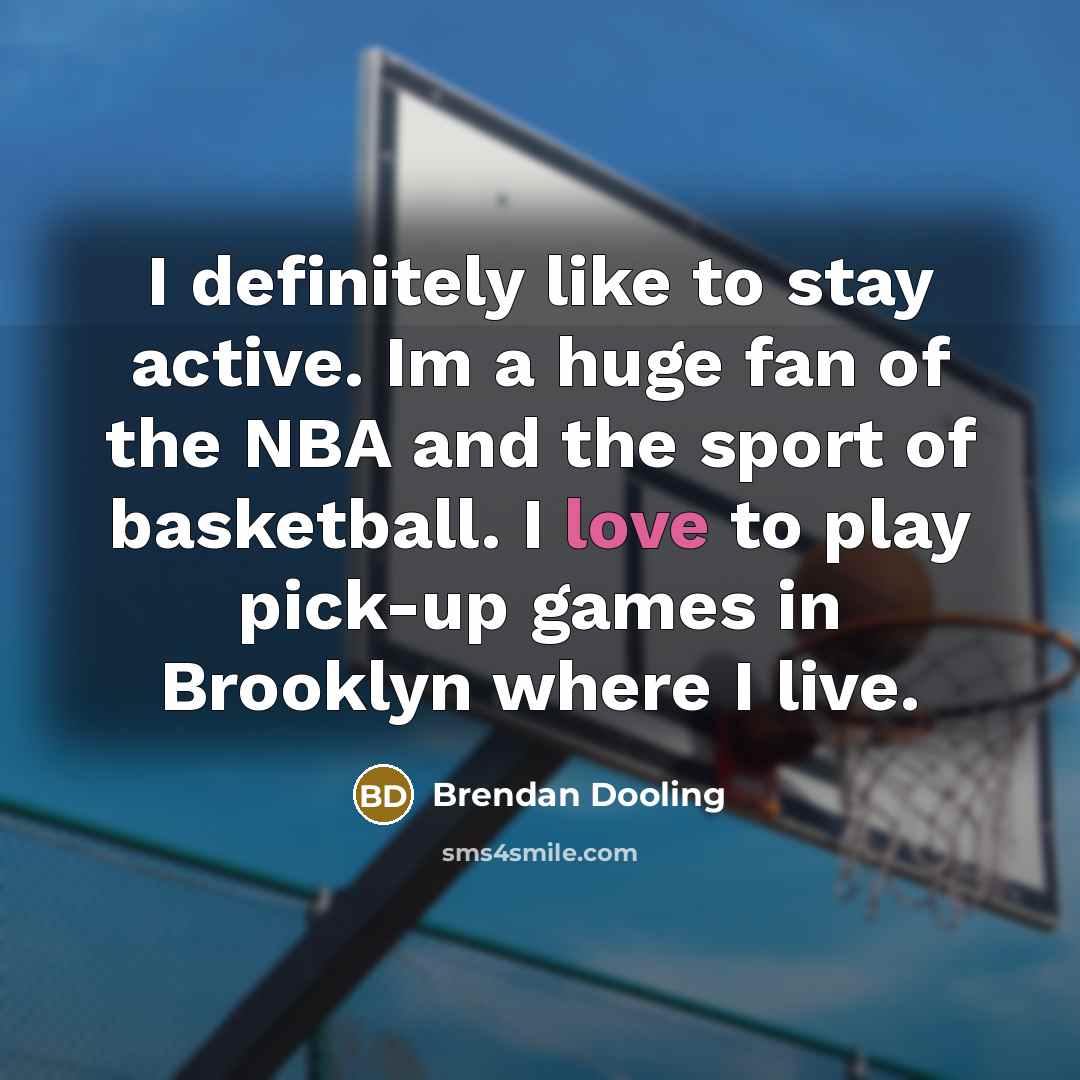 “I definitely like to stay active. Im a huge fan…” quote by Brendan Dooling