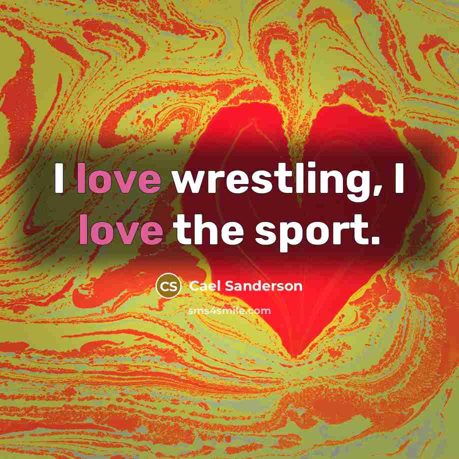 “I love wrestling, I love the sport.…” quote by Cael Sanderson