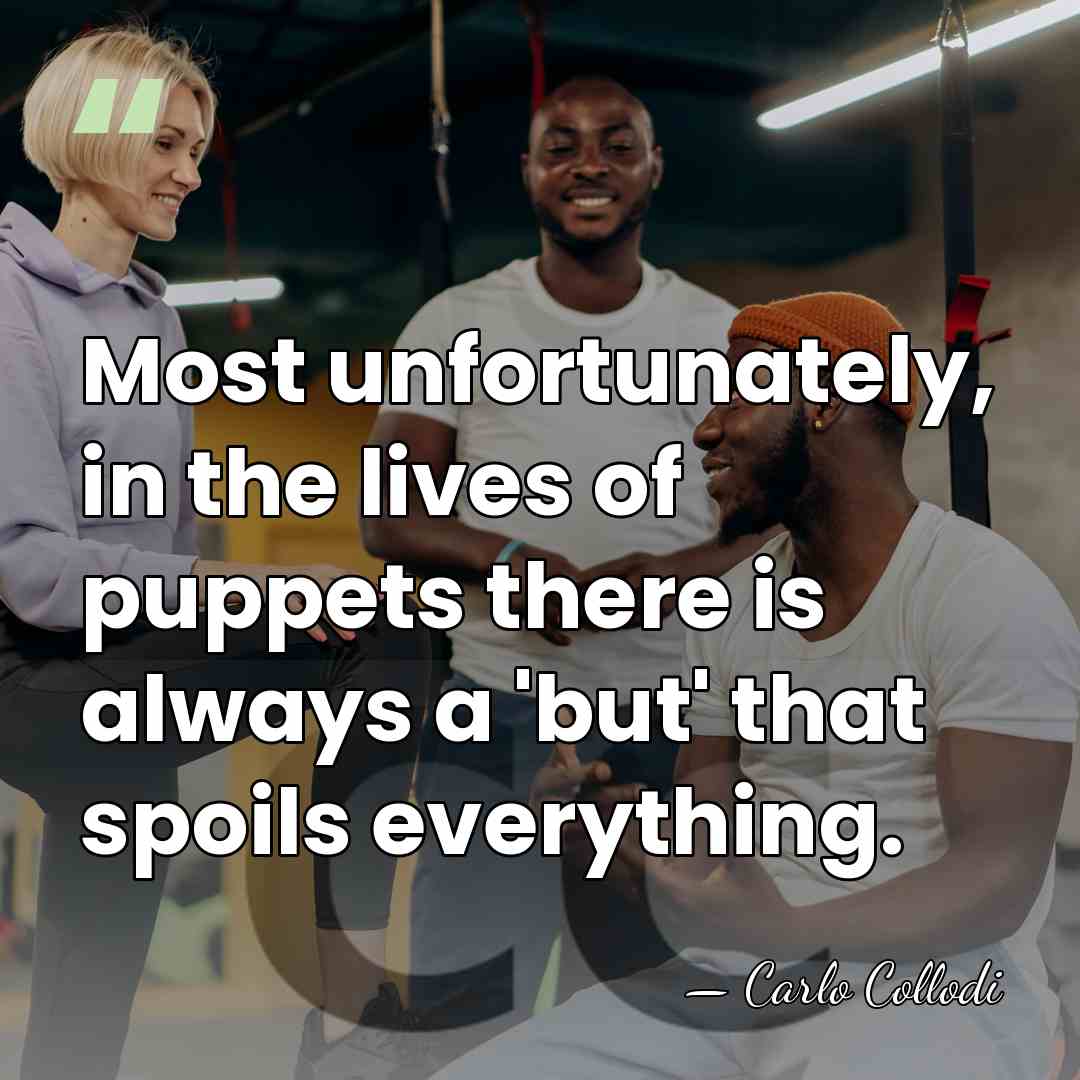 Most unfortunately, in the lives of puppets there is always a 'but'&hellip; - Carlo Collodi