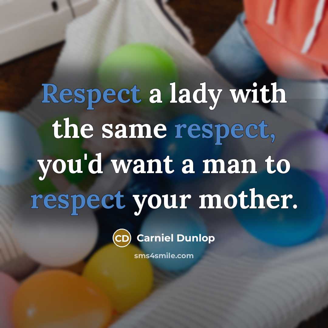“Respect a lady with the same respect, you'd want a…” quote by Carniel Dunlop