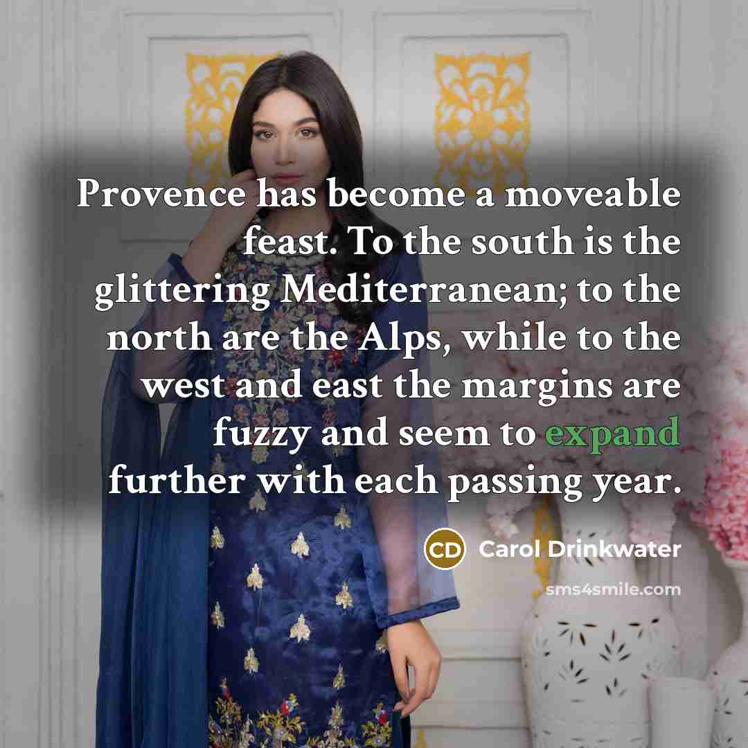 “Provence has become a moveable feast. To the south is…” quote by Carol Drinkwater