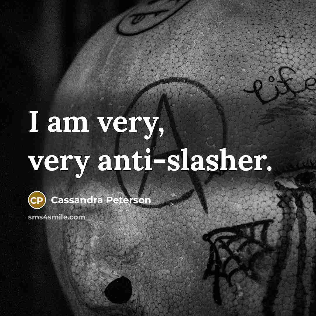 “I am very, very anti-slasher.…” quote by Cassandra Peterson