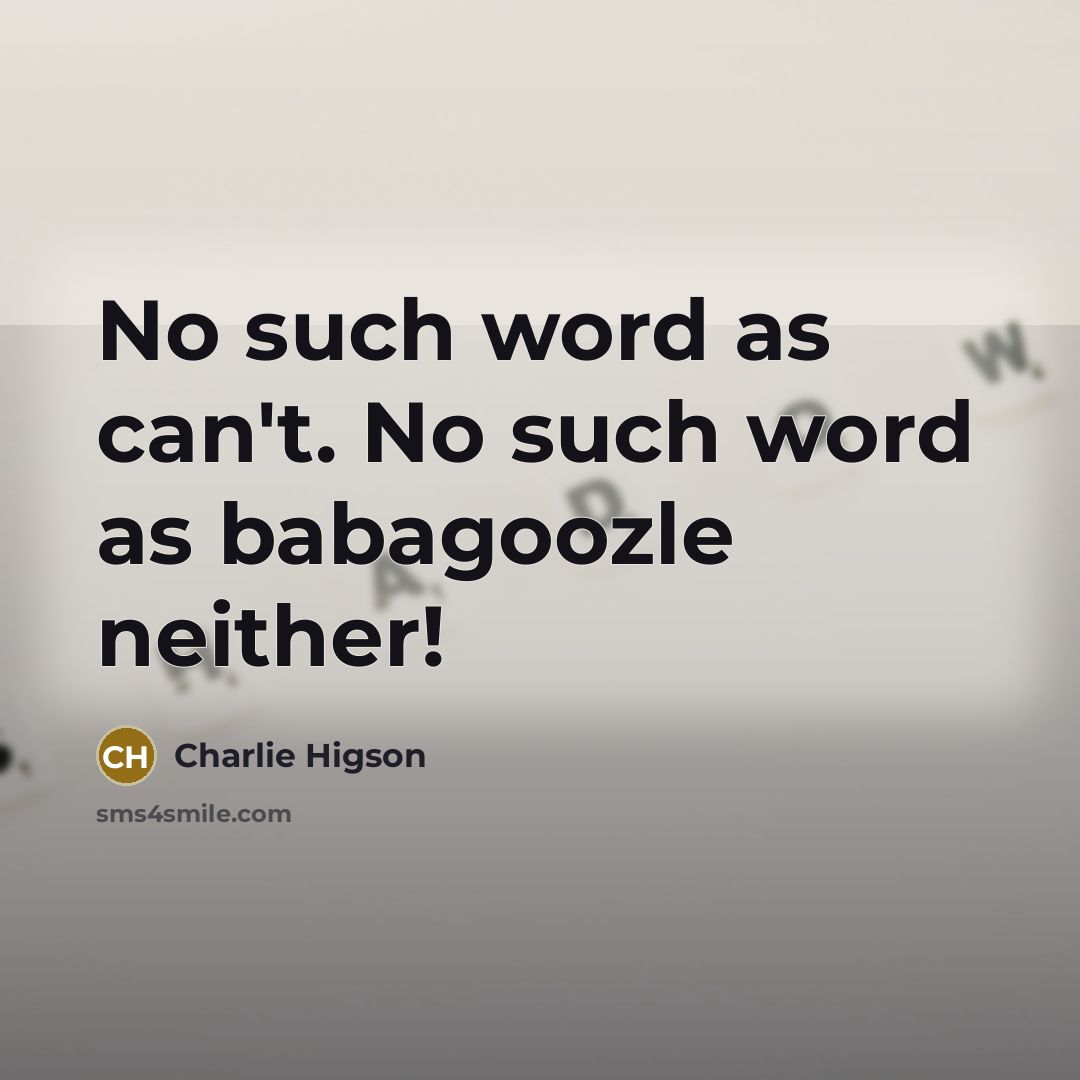 “No such word as can't. No such word as babagoozle…” quote by Charlie Higson