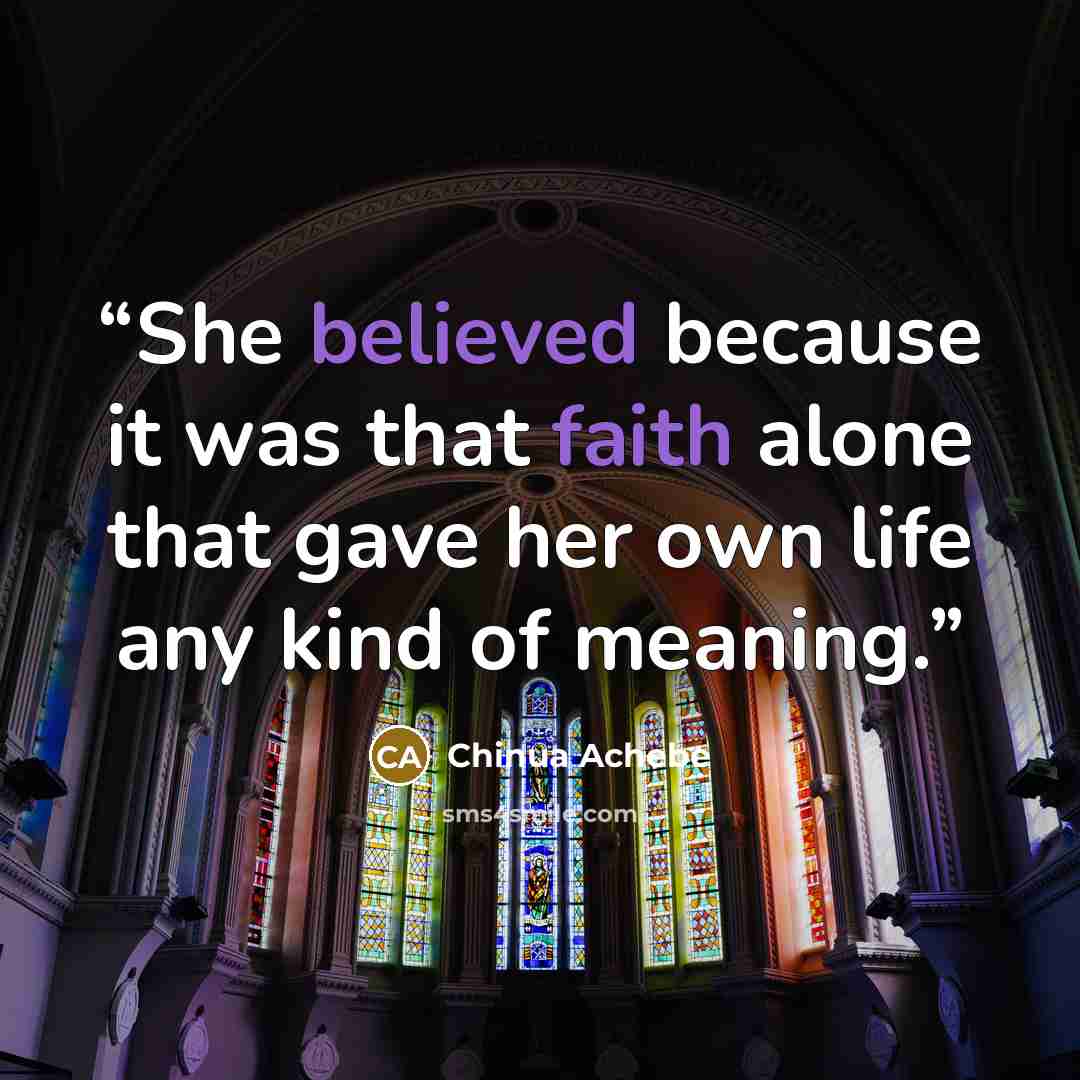 “She believed because it was that faith alone that gave her own life any kind of meaning.” quote by Chinua Achebe