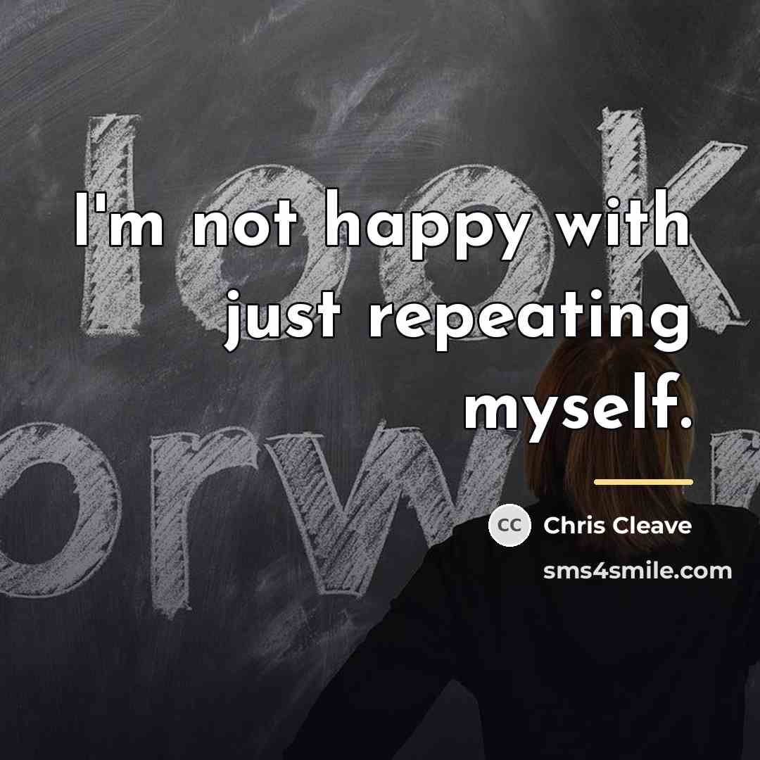 “I'm not happy with just repeating myself.…” quote by Chris Cleave