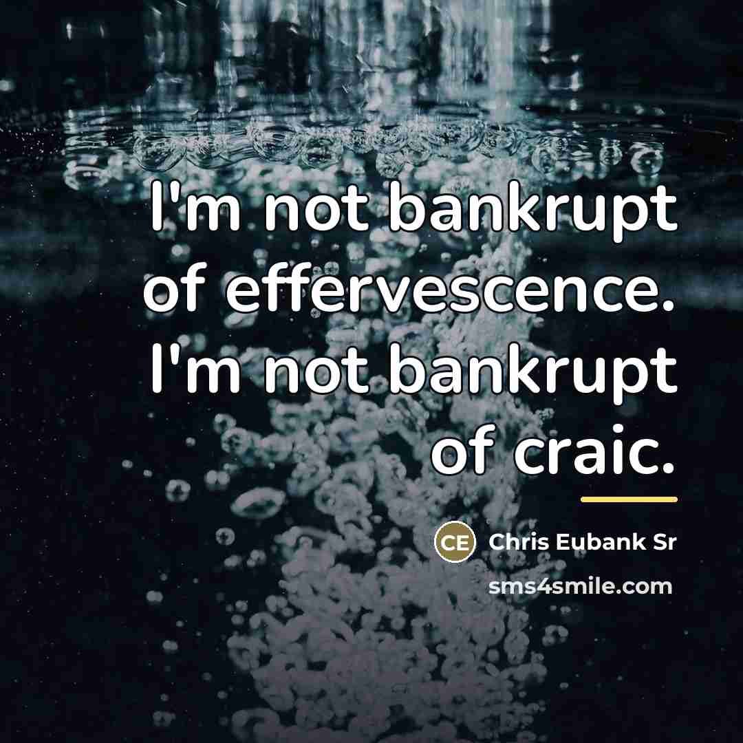 “I'm not bankrupt of effervescence. I'm not bankrupt of craic.…” quote by Chris Eubank Sr