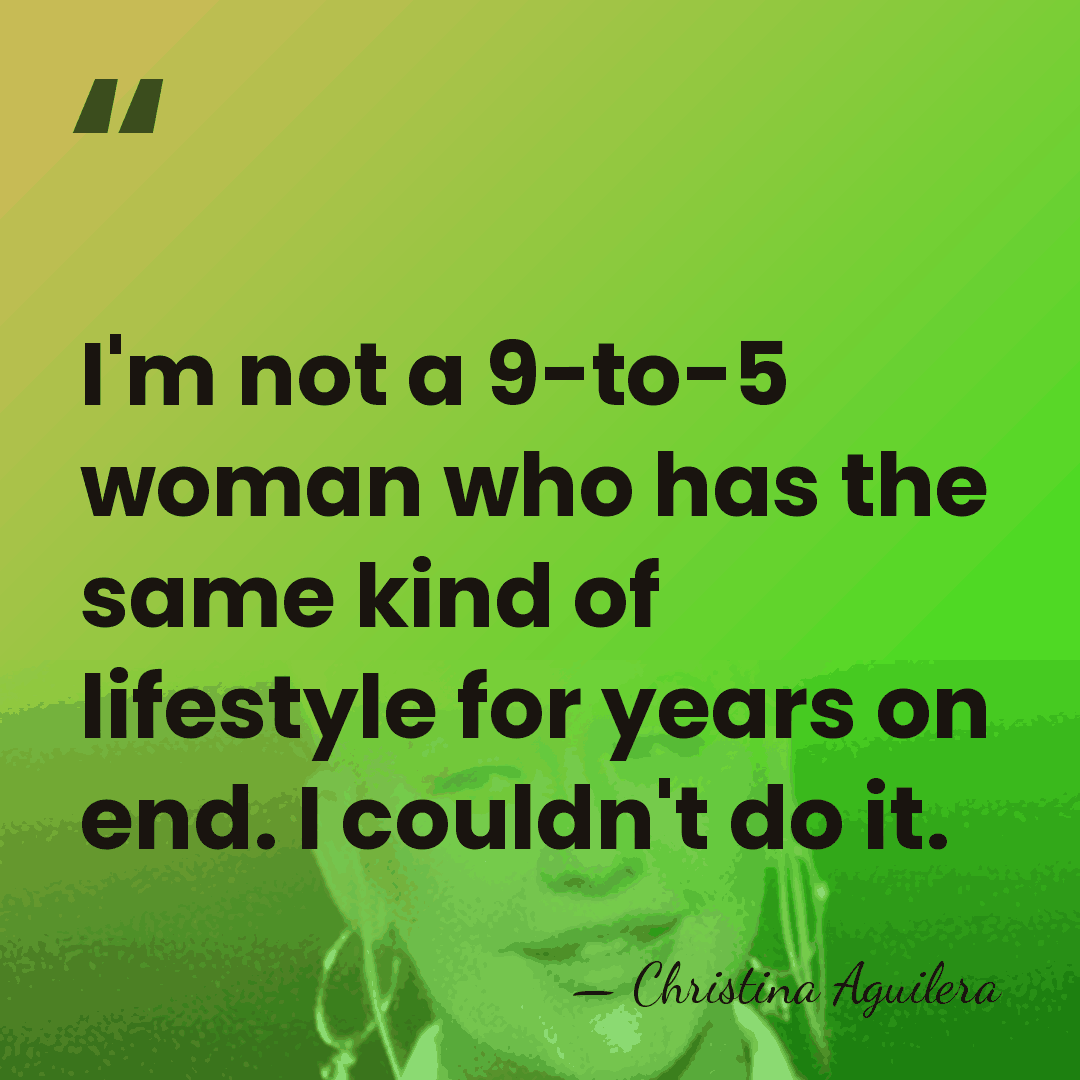 I'm not a 9-to-5 woman who has the same kind of lifestyle&hellip; - Christina Aguilera