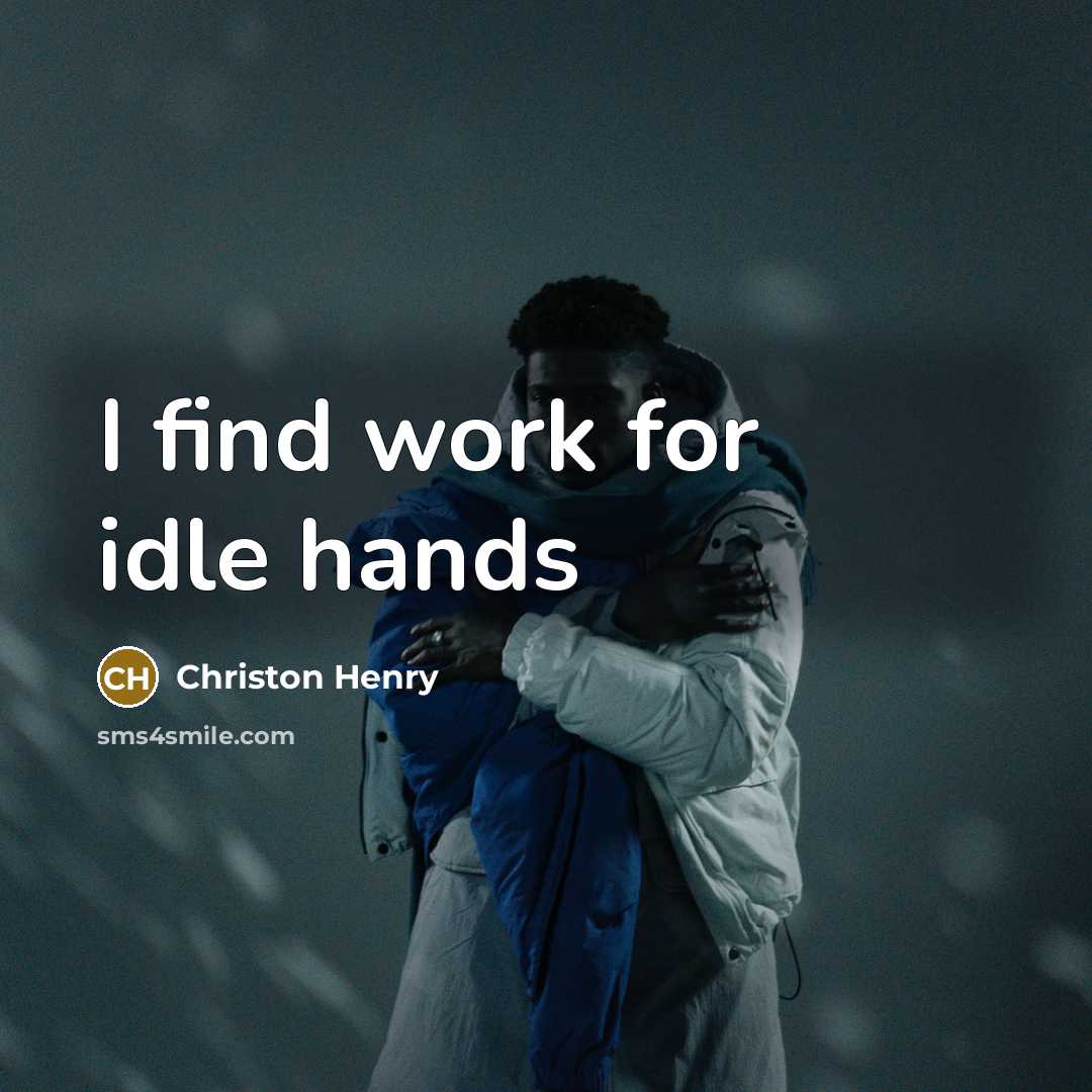 “I find work for idle hands…” quote by Christon Henry