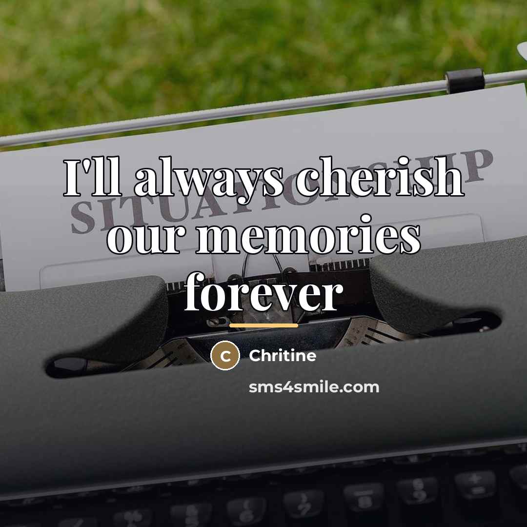 “I'll always cherish our memories forever…” quote by Chritine