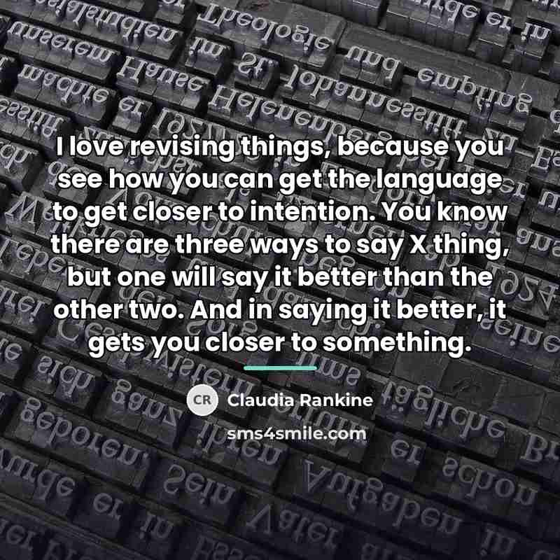 “I love revising things, because you see how you can…” quote by Claudia Rankine