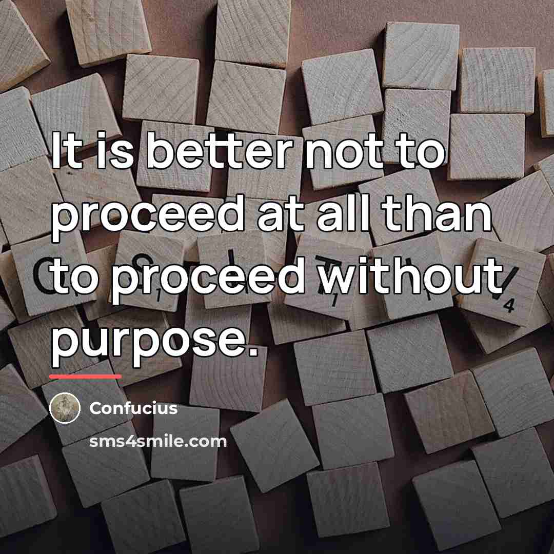 “It is better not to proceed at all than to…” quote by Confucius