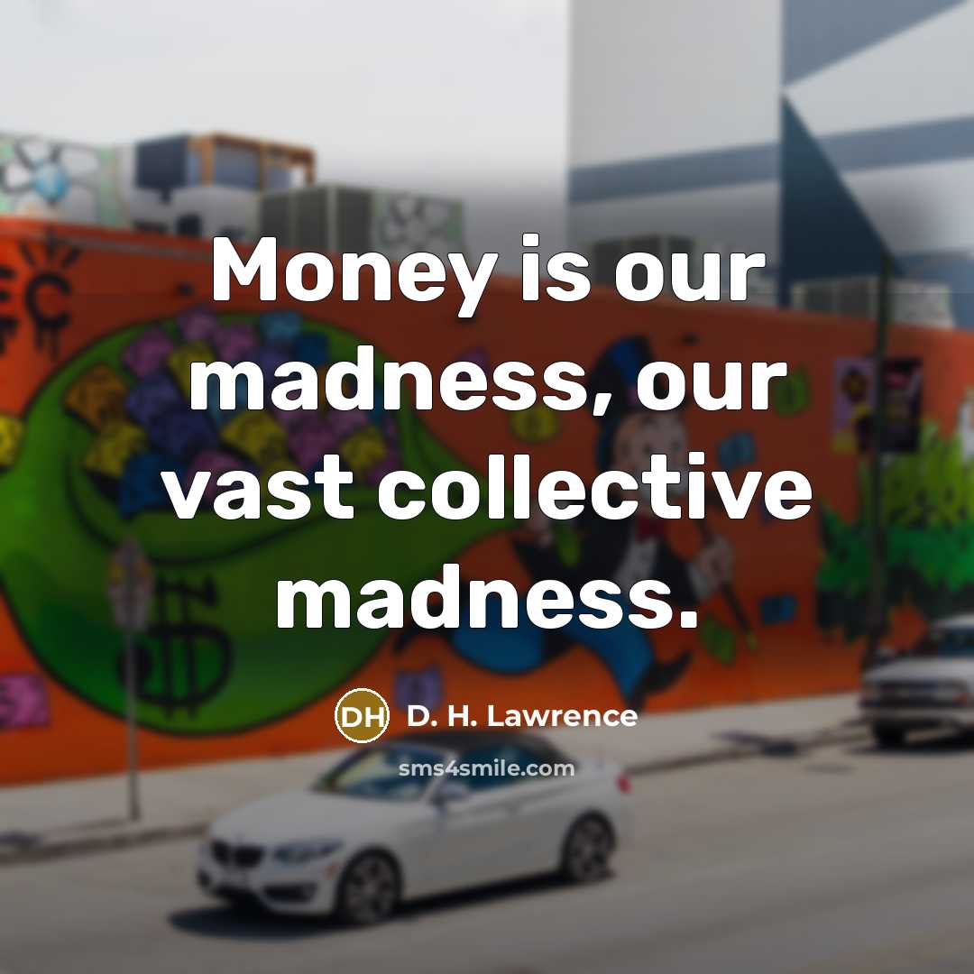 “Money is our madness, our vast collective madness.…” quote by D. H. Lawrence