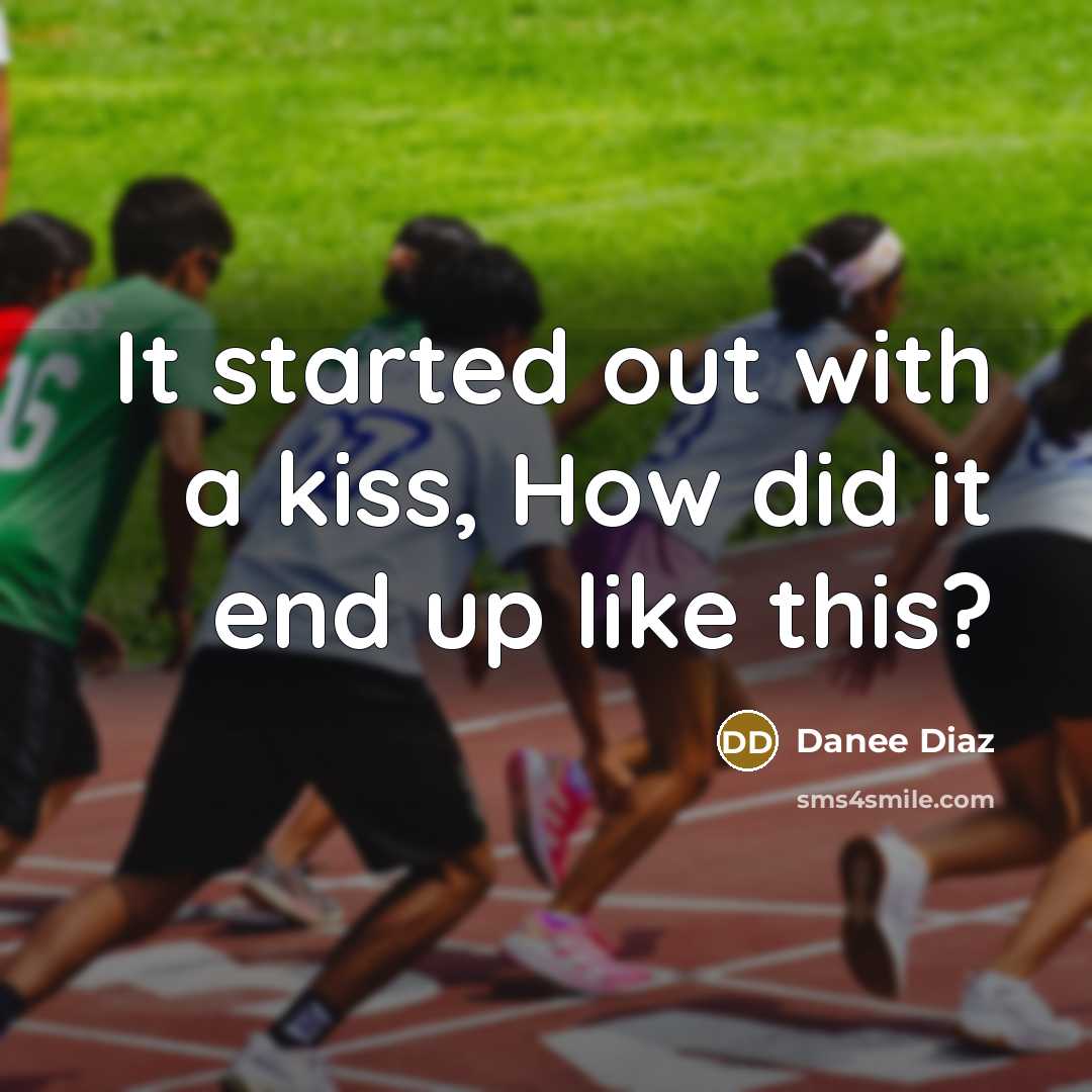 “It started out with a kiss, How did it end up like this?” quote by Danee Diaz