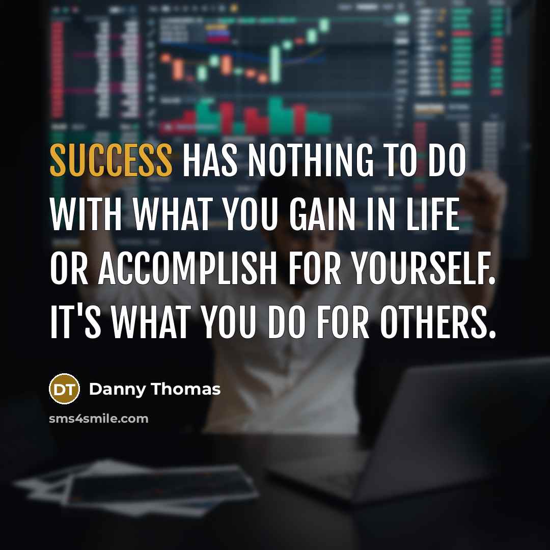 “Success has nothing to do with what you gain in…” quote by Danny Thomas