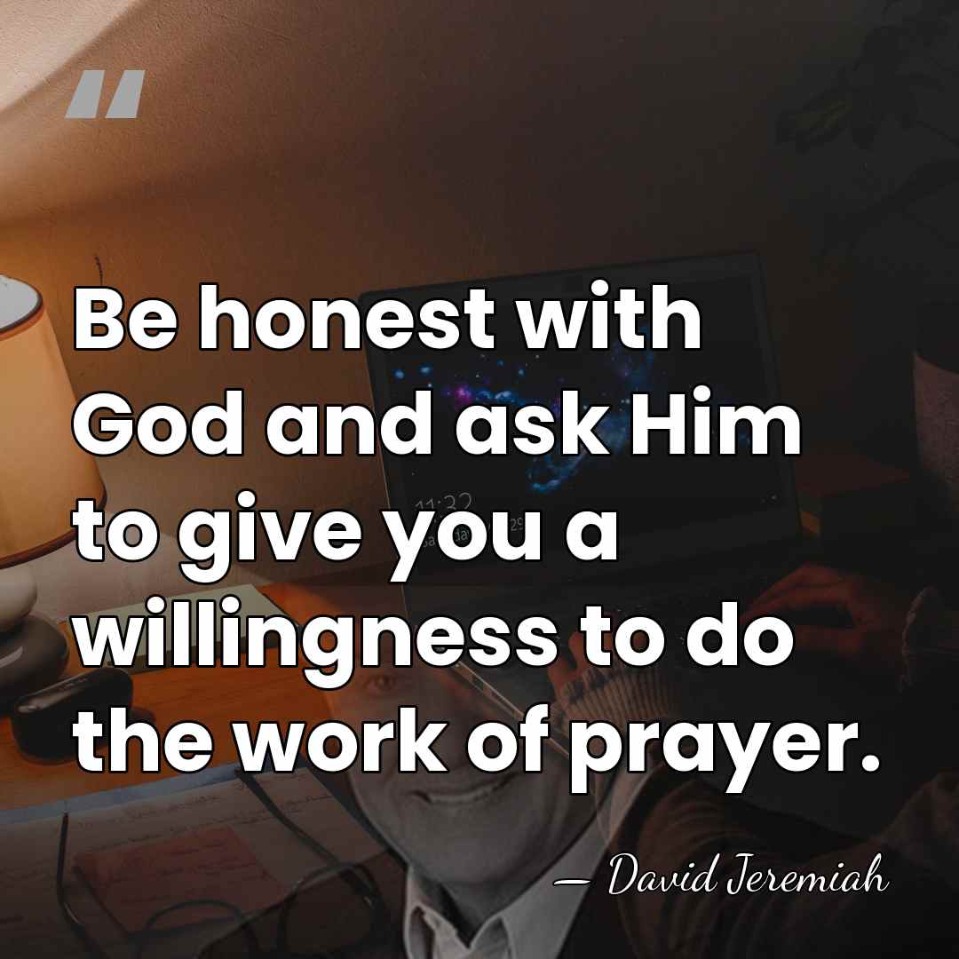 Be honest with God and ask Him to give you a willingness&hellip; - David Jeremiah