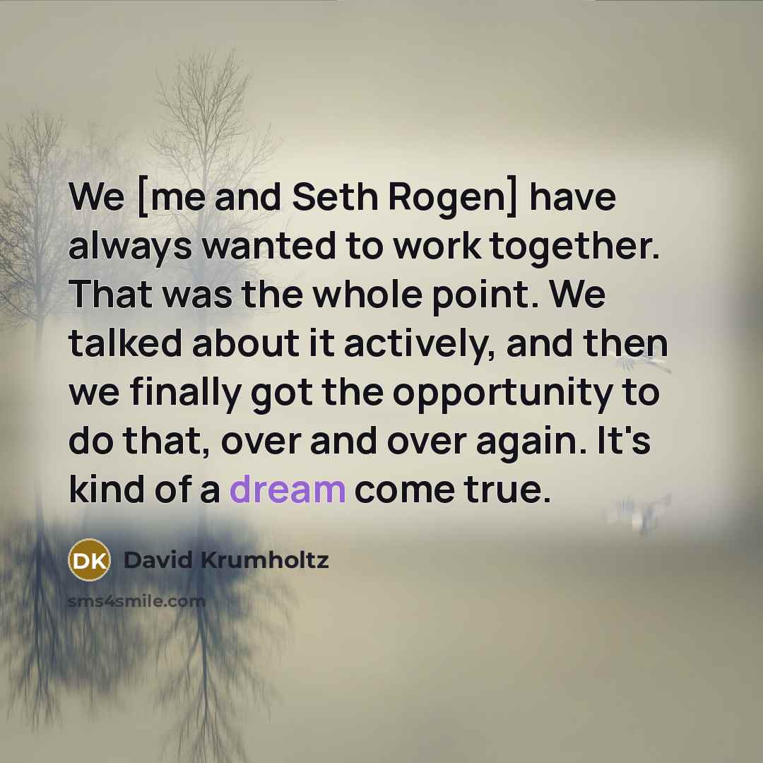 “We [me and Seth Rogen] have always wanted to work…” quote by David Krumholtz