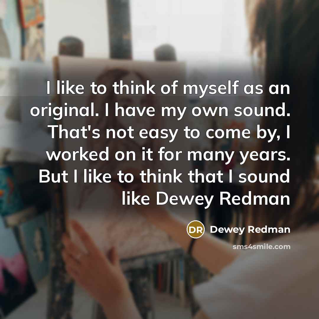 “I like to think of myself as an original. I…” quote by Dewey Redman