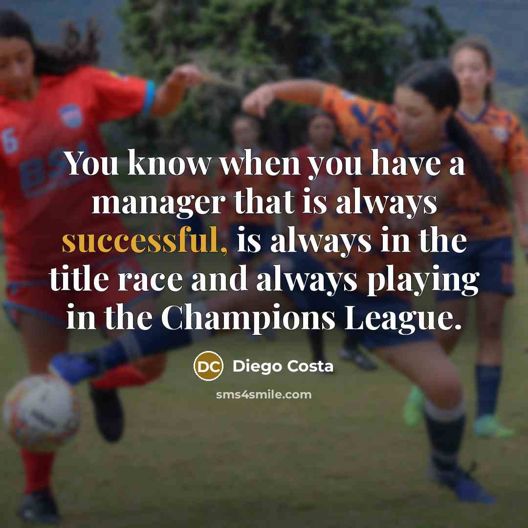 “You know when you have a manager that is always…” quote by Diego Costa