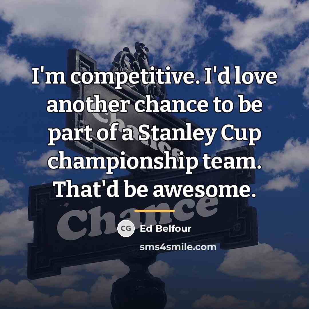 “I'm competitive. I'd love another chance to be part of…” quote by Ed Belfour