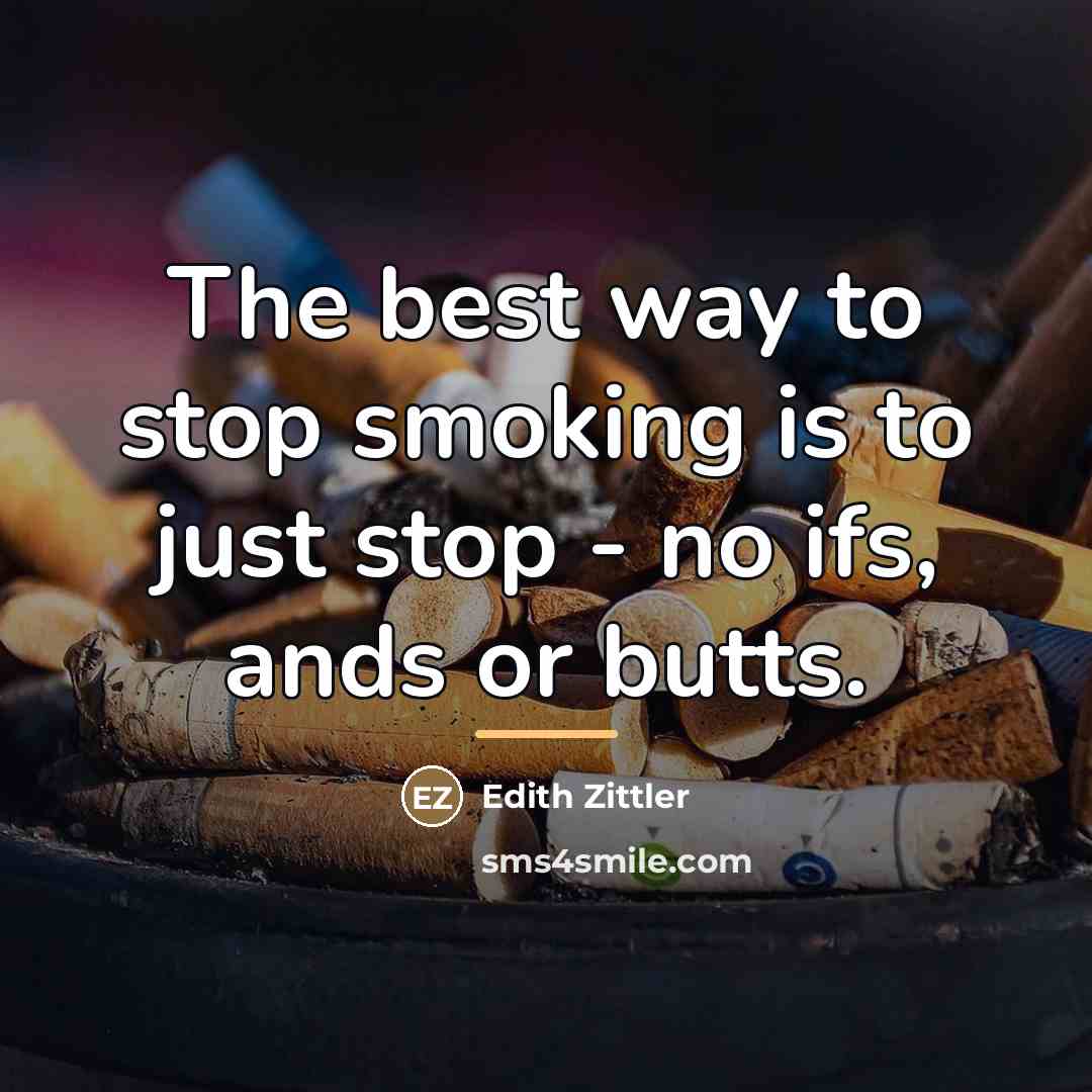 “The best way to stop smoking is to just stop…” quote by Edith Zittler