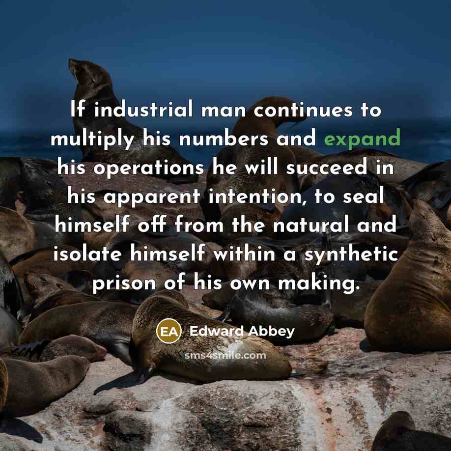 “If industrial man continues to multiply his numbers and expand…” quote by Edward Abbey