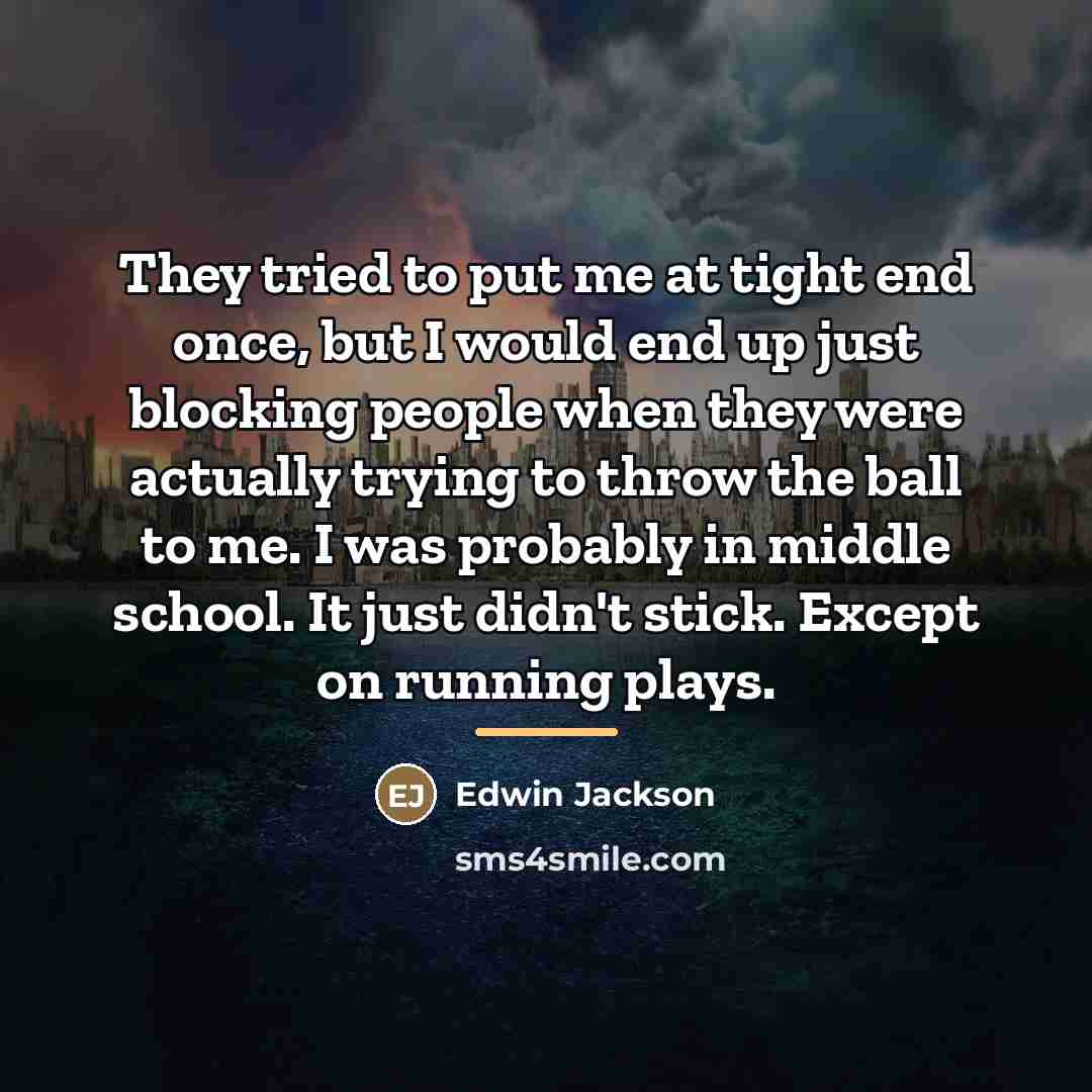 “They tried to put me at tight end once, but…” quote by Edwin Jackson
