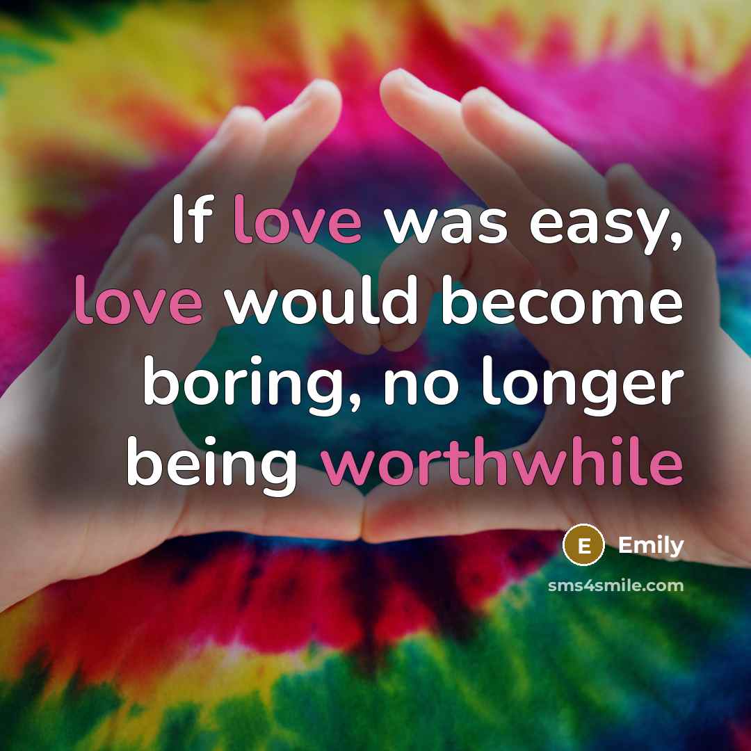 “If love was easy, love would become boring, no longer being worthwhile” quote by Emily