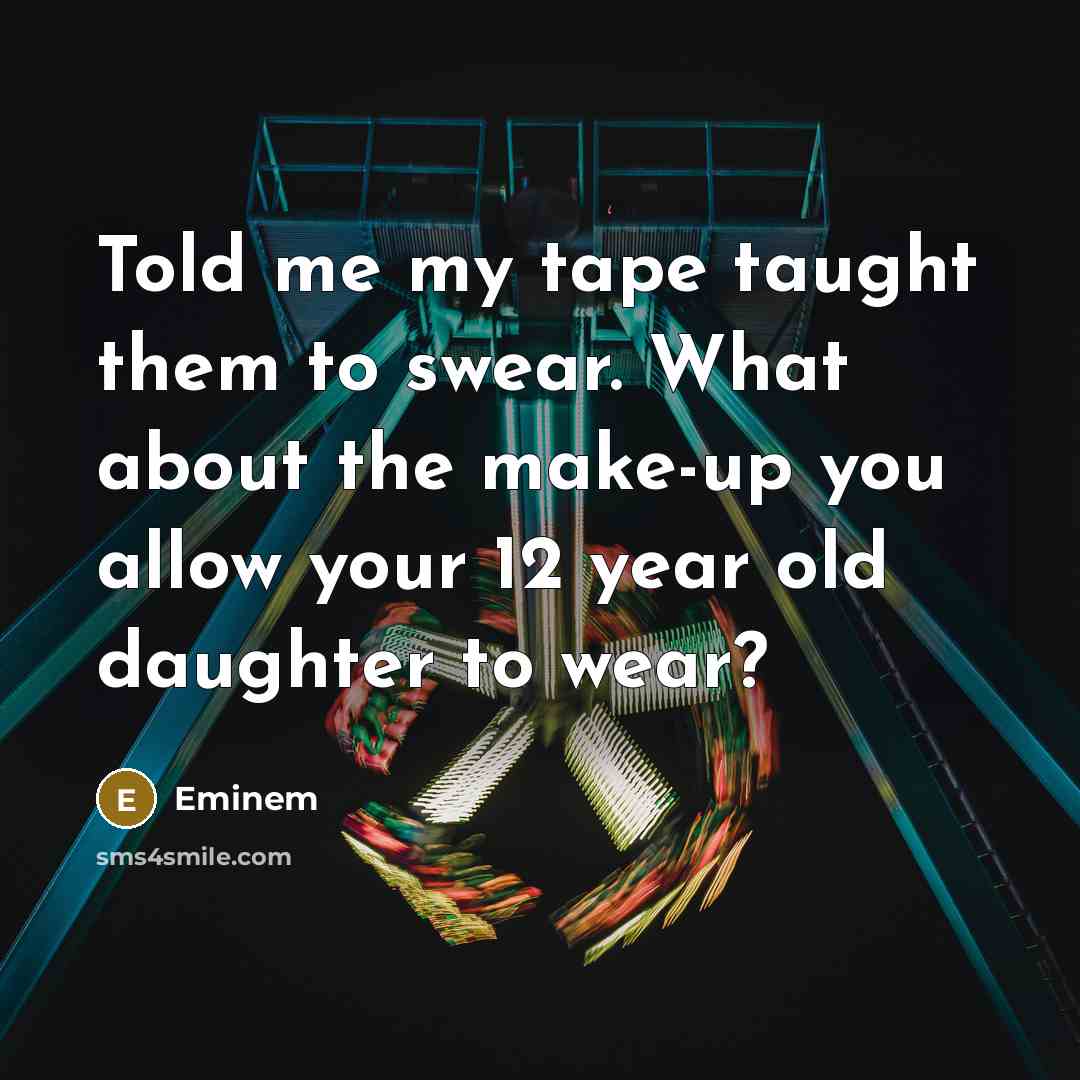 “Told me my tape taught them to swear. What about…” quote by Eminem