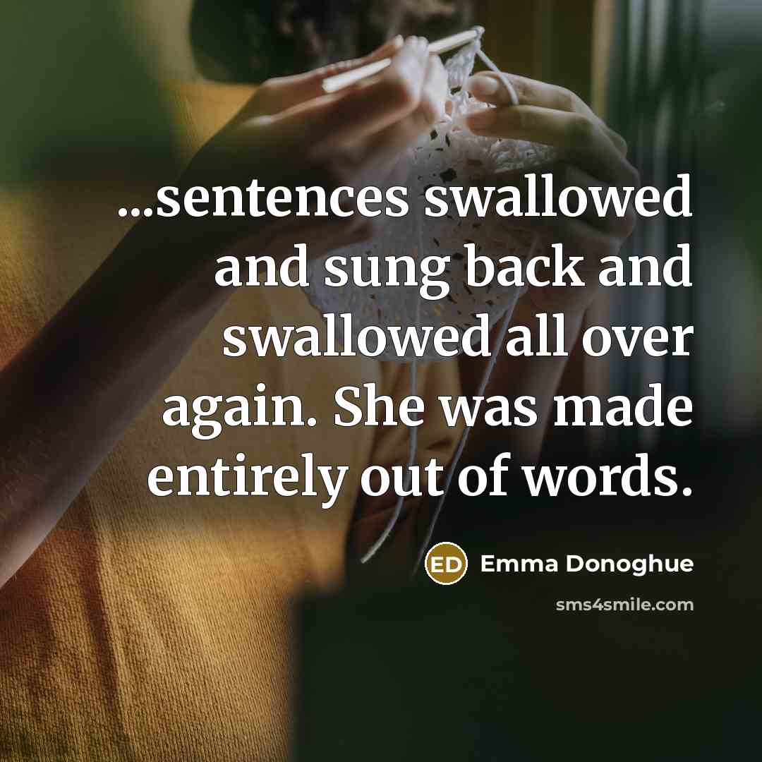 “...sentences swallowed and sung back and swallowed all over again.…” quote by Emma Donoghue