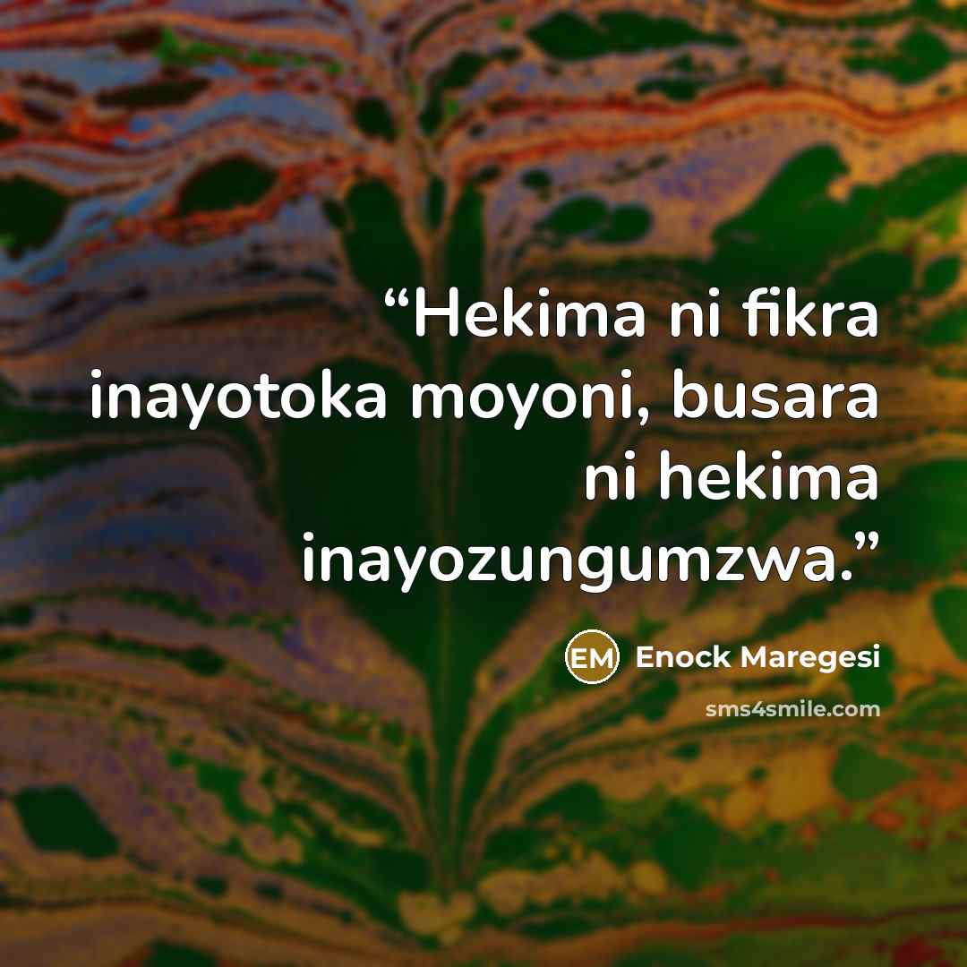 “Hekima ni fikra inayotoka moyoni, busara ni hekima inayozungumzwa.” quote by Enock Maregesi