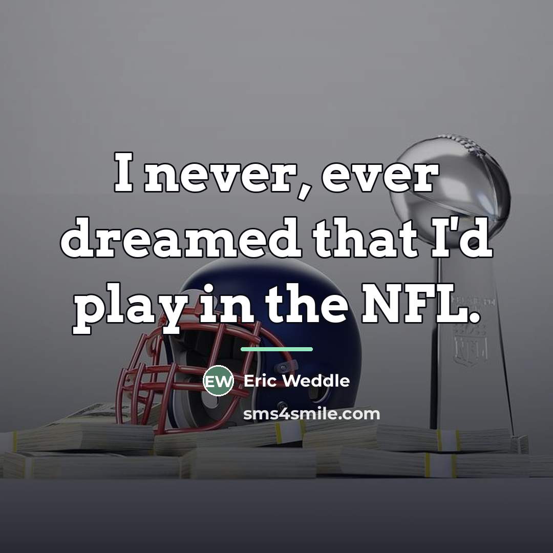 “I never, ever dreamed that I'd play in the NFL.…” quote by Eric Weddle