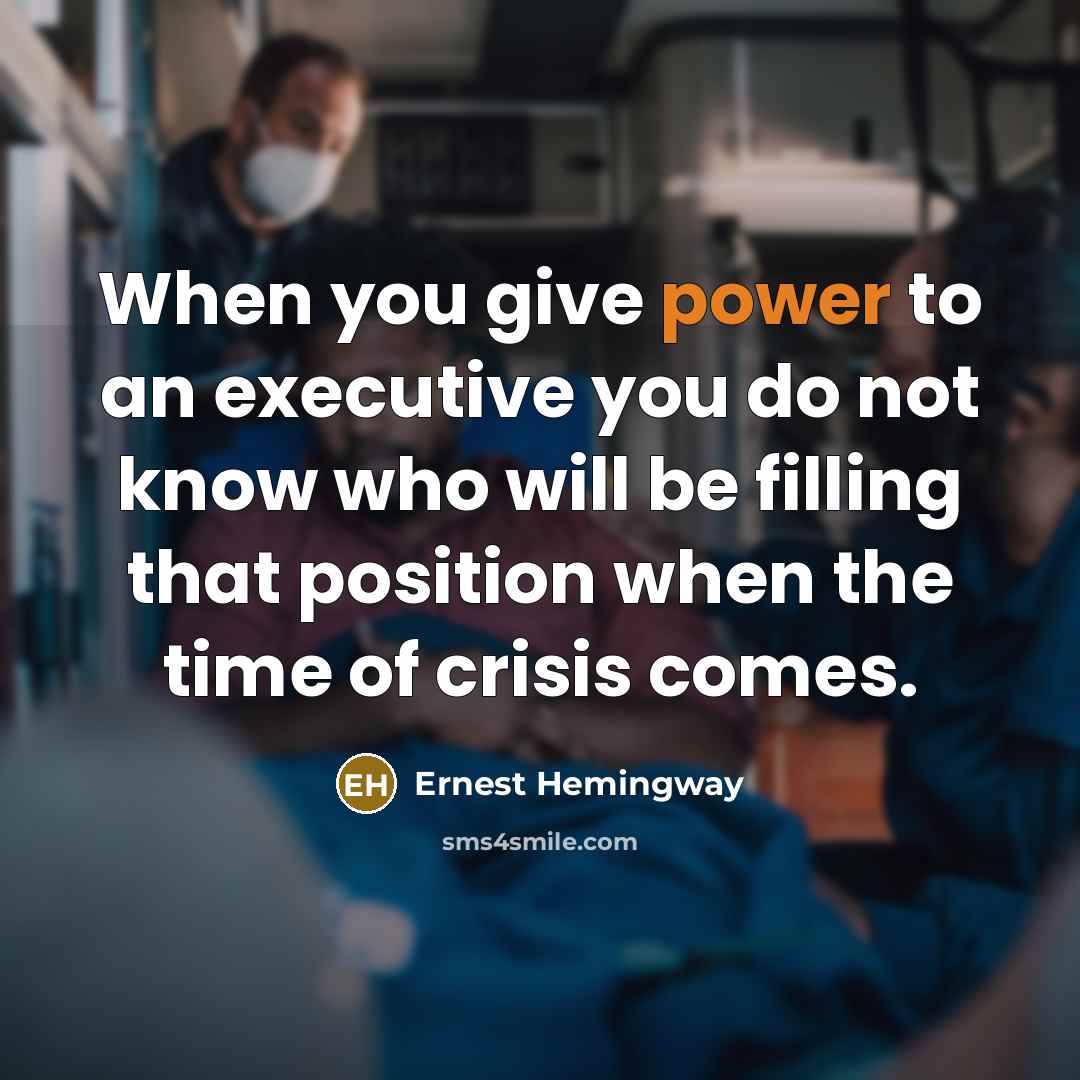 “When you give power to an executive you do not…” quote by Ernest Hemingway
