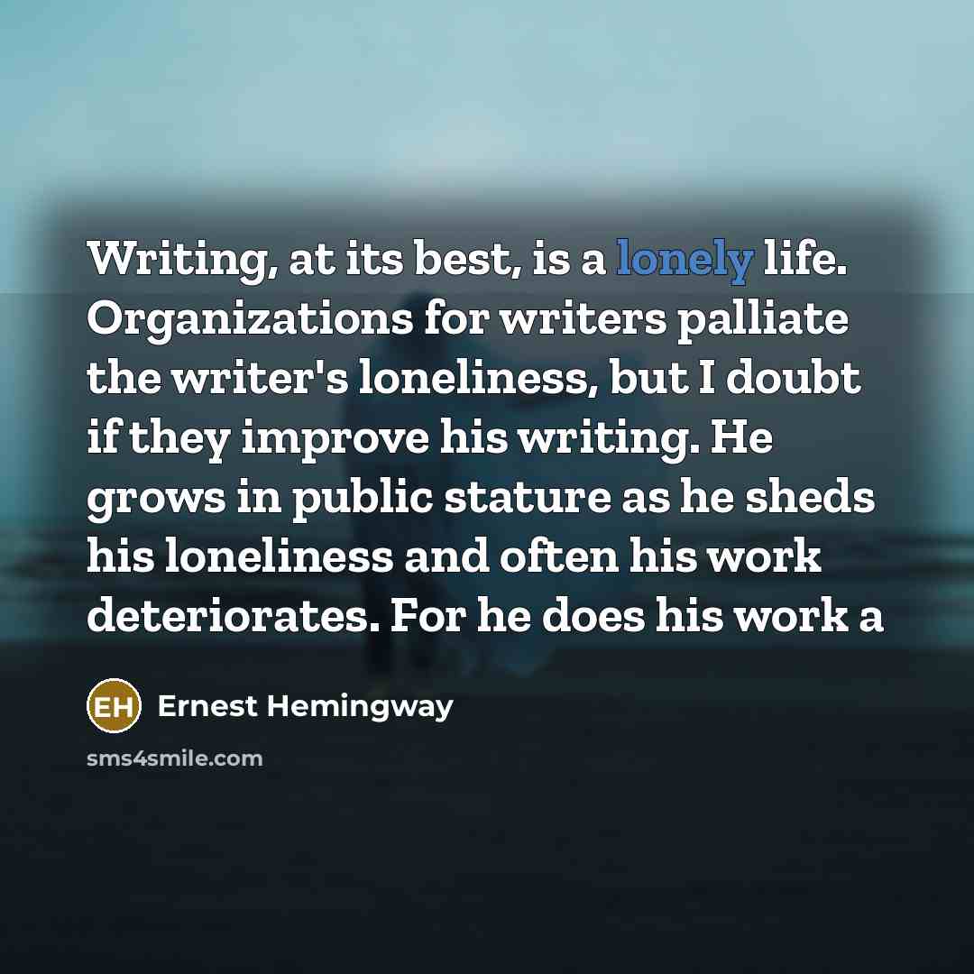 “Writing, at its best, is a lonely life. Organizations for…” quote by Ernest Hemingway