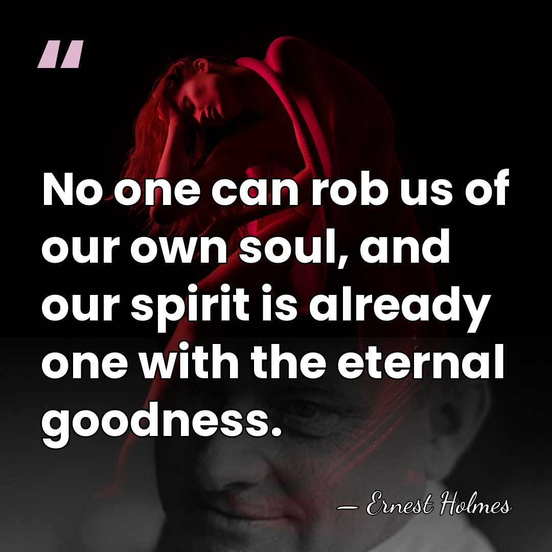 No one can rob us of our own soul, and our spirit&hellip; - Ernest Holmes