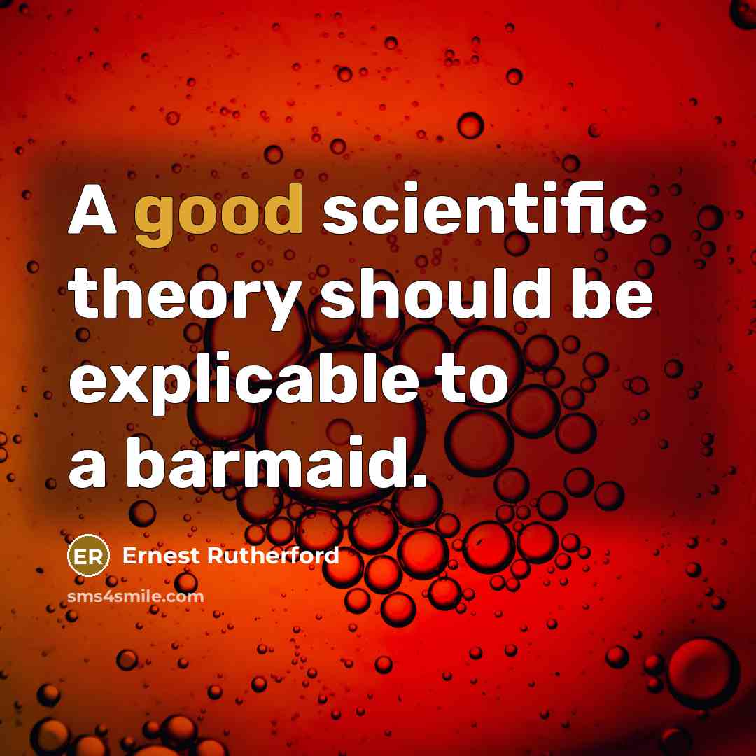 “A good scientific theory should be explicable to a barmaid.…” quote by Ernest Rutherford