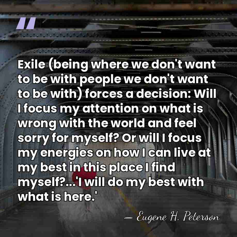 Exile (being where we don't want to be with people we don't&hellip; - Eugene H. Peterson