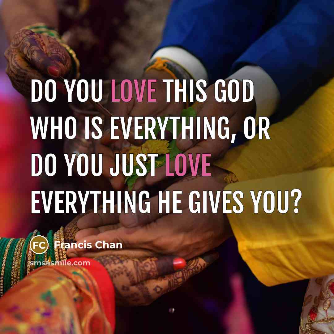 “Do you love this God who is everything, or do…” quote by Francis Chan