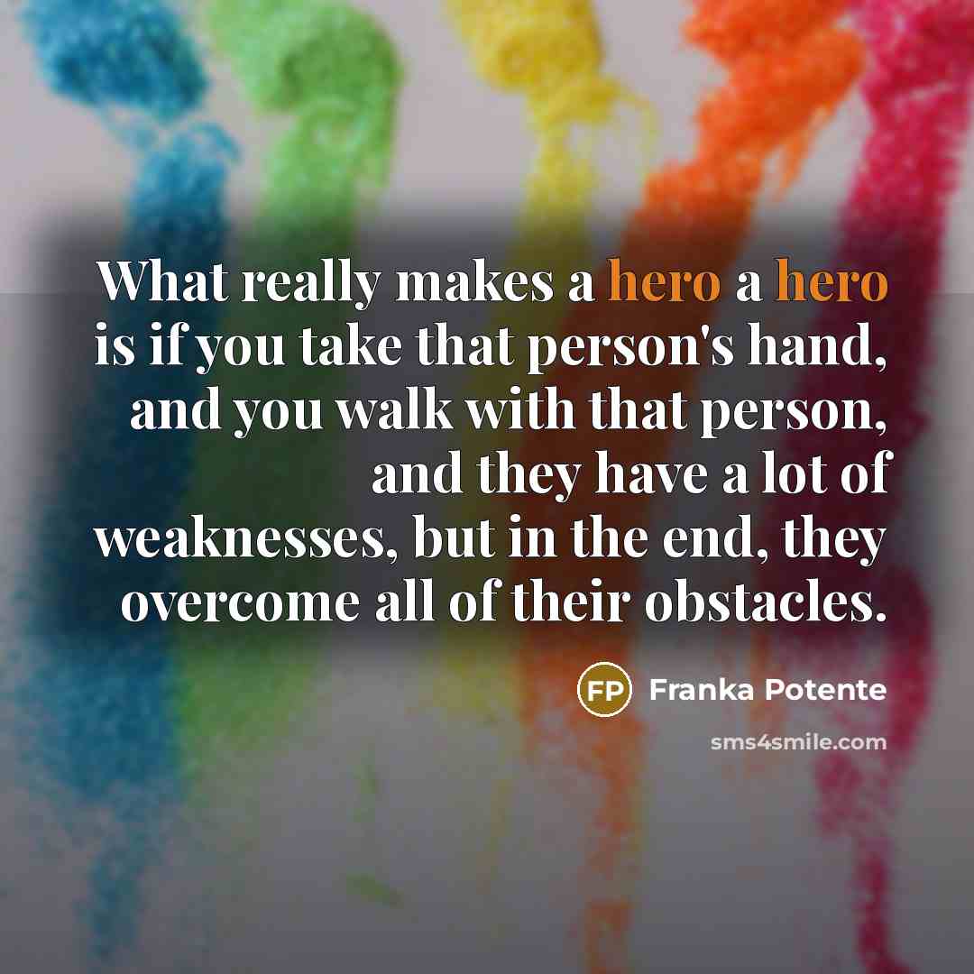 “What really makes a hero a hero is if you…” quote by Franka Potente