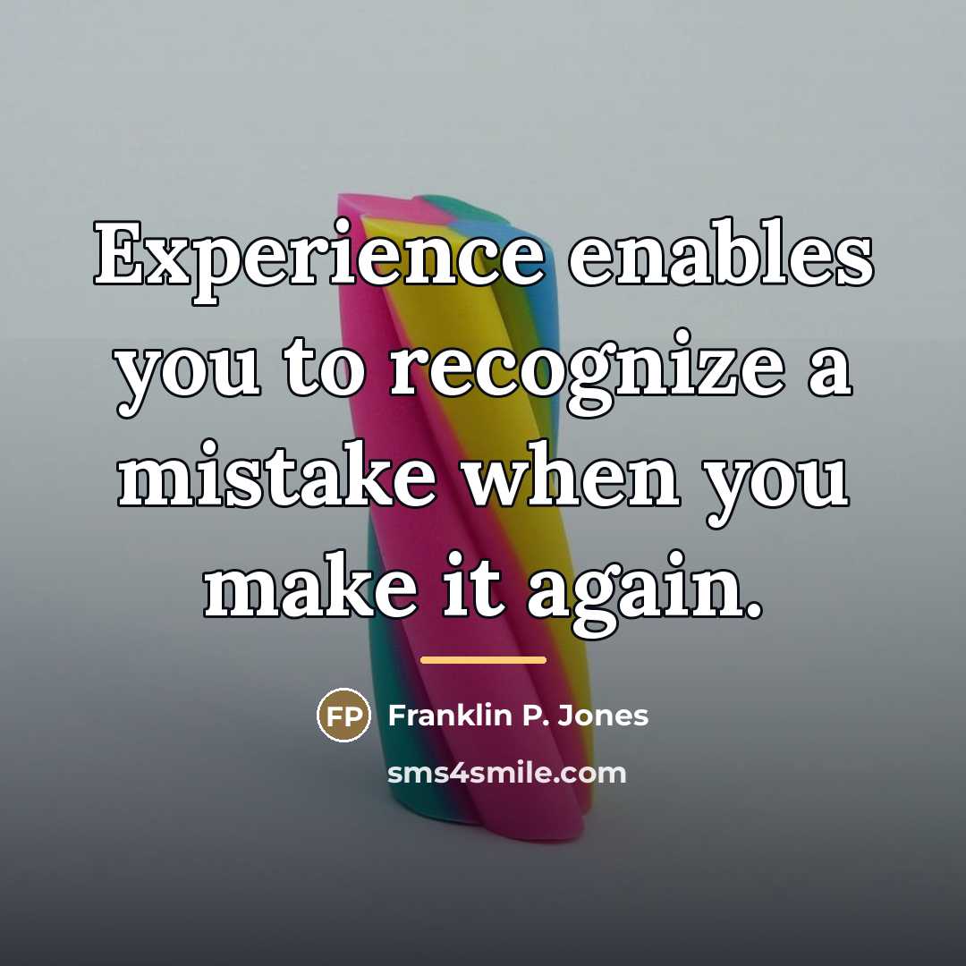 “Experience enables you to recognize a mistake when you make…” quote by Franklin P. Jones